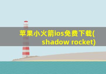 苹果小火箭ios免费下载(shadow rocket)